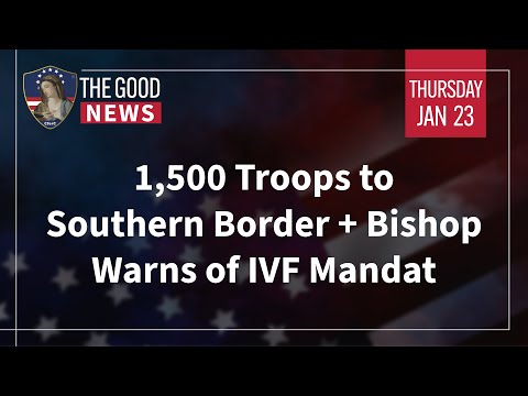The Good News – Jan 23rd 2025: 1,500 Troops to Southern Border, Bishop Warns of IVF Mandate + More! —A Podcast by: Catholics for Catholics