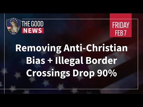 The Good News – Feb 7th 2025: Removing Anti-Christian Bias, Illegal Border Crossings Drop 90% + More —A Podcast by: Catholics for Catholics