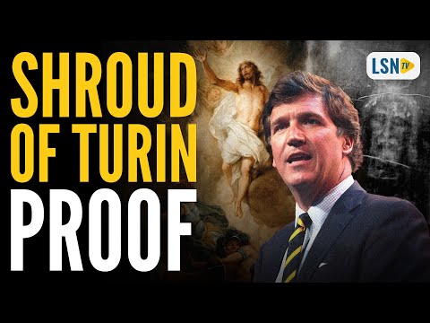 Tucker Carlson Platforms Shroud of Turin & Resurrection PROOF?! —A Podcast by: LifeSite News
